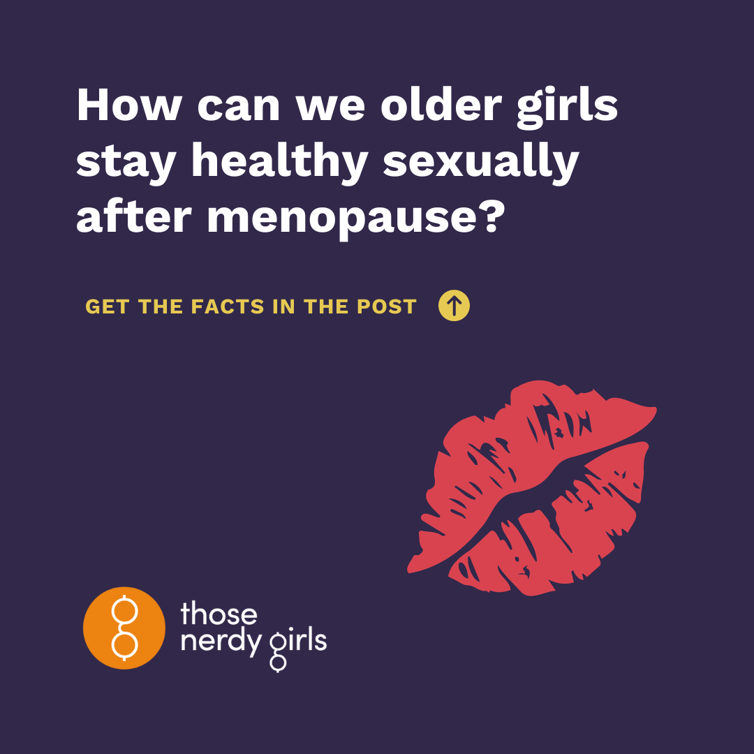 How Can We Older Girls Stay Healthy Sexually After Menopause — Those Nerdy Girls